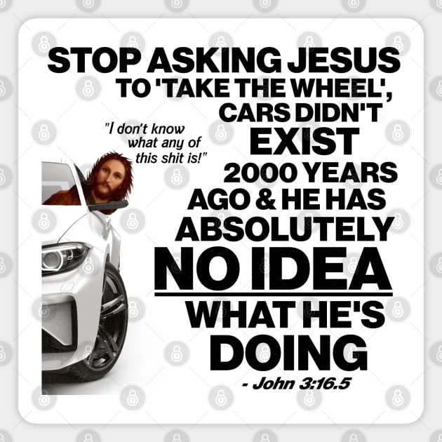 Stop Asking Jesus To Take the Wheel... Magnet by darklordpug